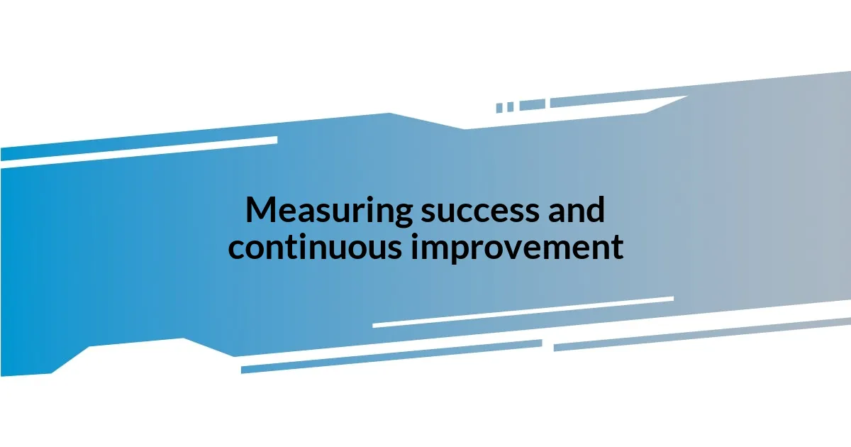 Measuring success and continuous improvement