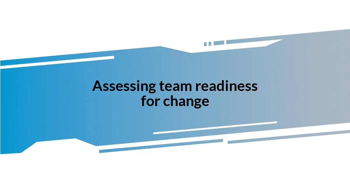 Assessing team readiness for change