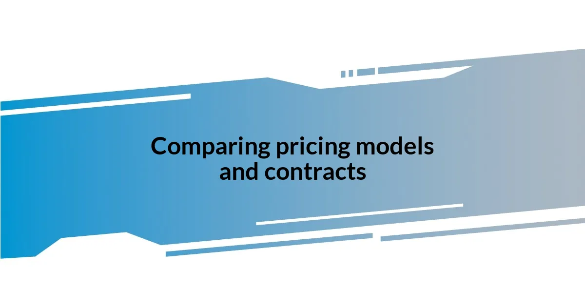 Comparing pricing models and contracts