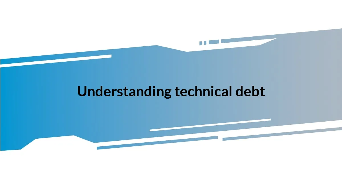 Understanding technical debt