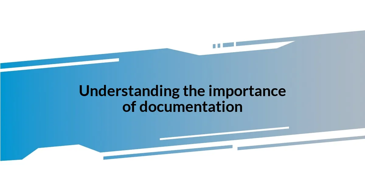 Understanding the importance of documentation