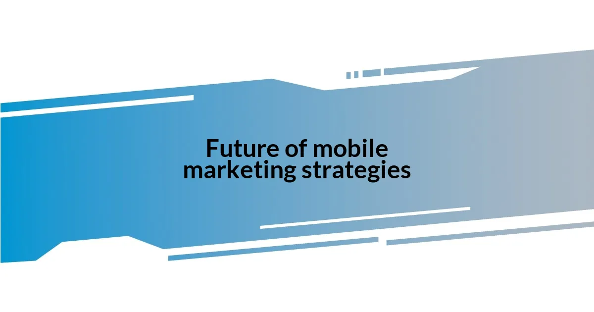 Future of mobile marketing strategies